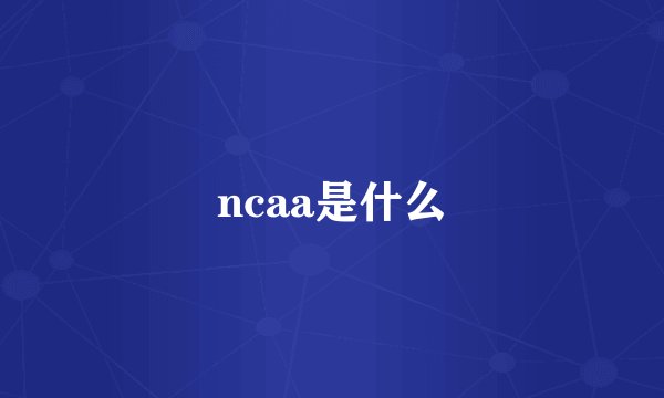 ncaa是什么
