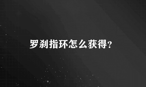 罗刹指环怎么获得？