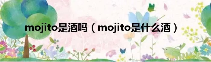 mojito是酒吗（mojito是什么酒）