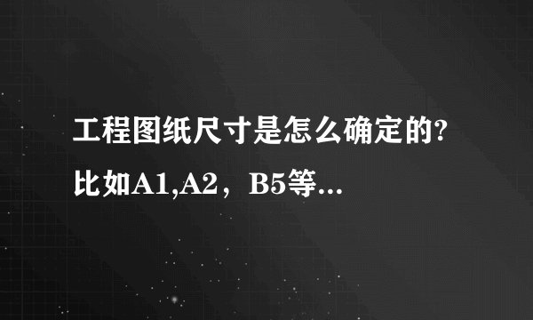 工程图纸尺寸是怎么确定的? 比如A1,A2，B5等，到底是多大？