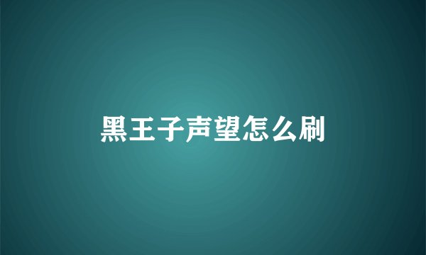 黑王子声望怎么刷