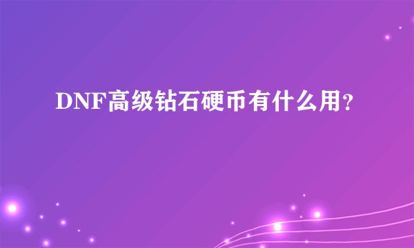 DNF高级钻石硬币有什么用？