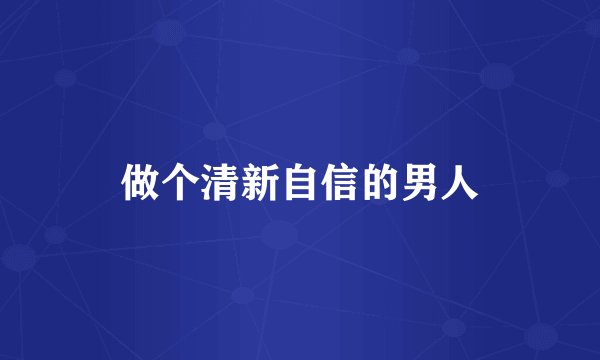 做个清新自信的男人
