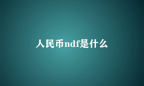 人民币ndf是什么
