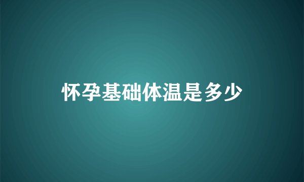 怀孕基础体温是多少