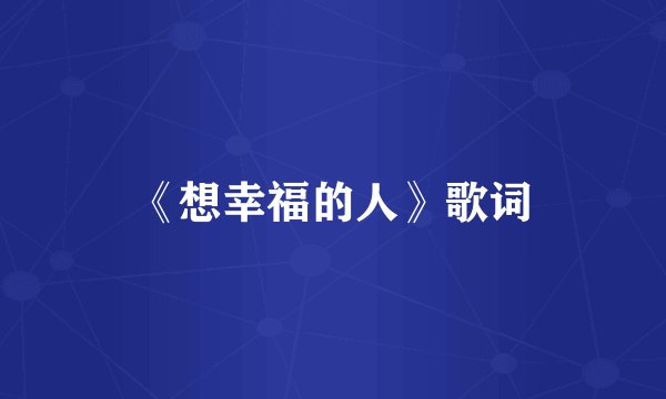 《想幸福的人》歌词