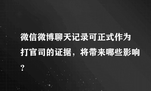 微信微博聊天记录可正式作为打官司的证据，将带来哪些影响？