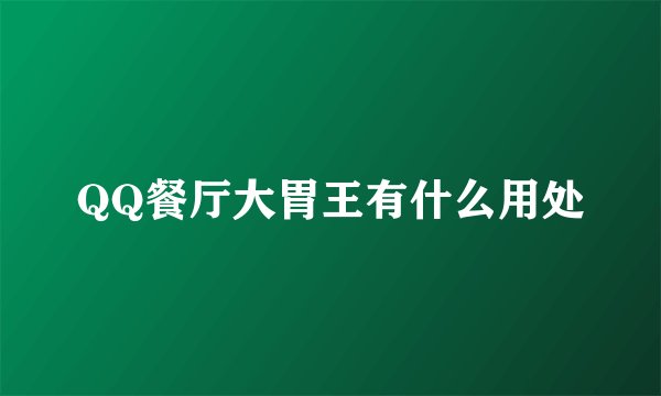 QQ餐厅大胃王有什么用处