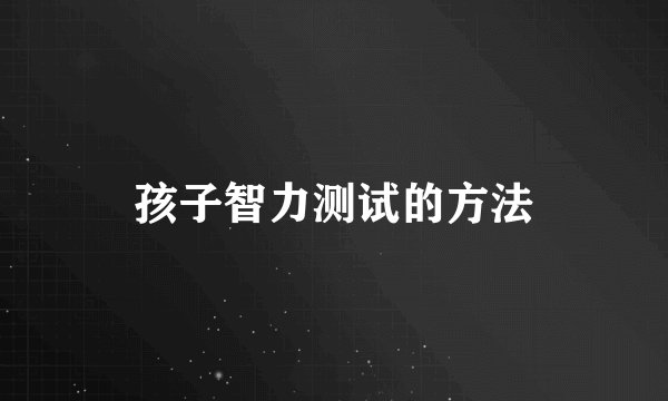 孩子智力测试的方法