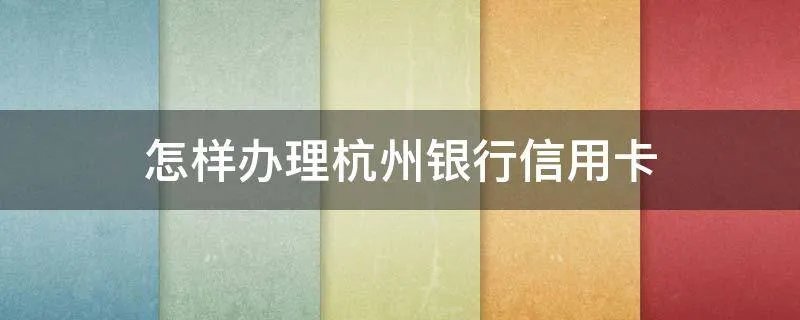 怎样办理杭州银行信用卡