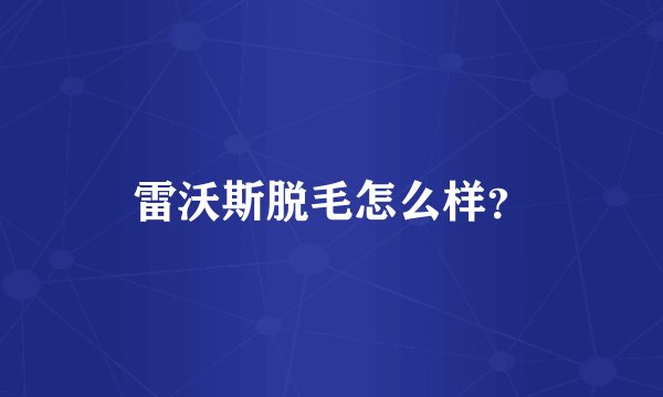 雷沃斯脱毛怎么样？