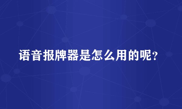 语音报牌器是怎么用的呢？