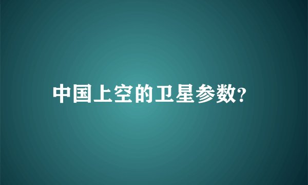 中国上空的卫星参数？