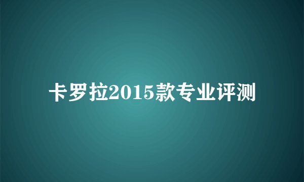 卡罗拉2015款专业评测