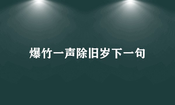爆竹一声除旧岁下一句