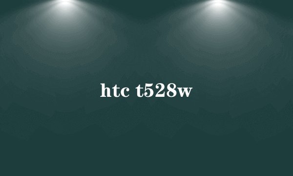 htc t528w