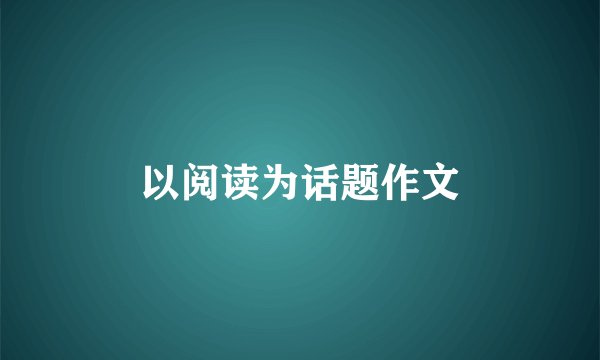 以阅读为话题作文