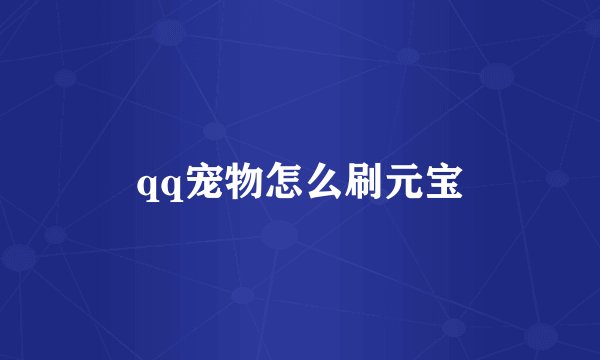 qq宠物怎么刷元宝