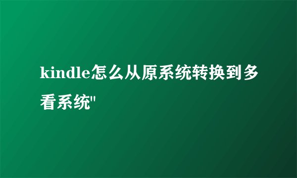 kindle怎么从原系统转换到多看系统