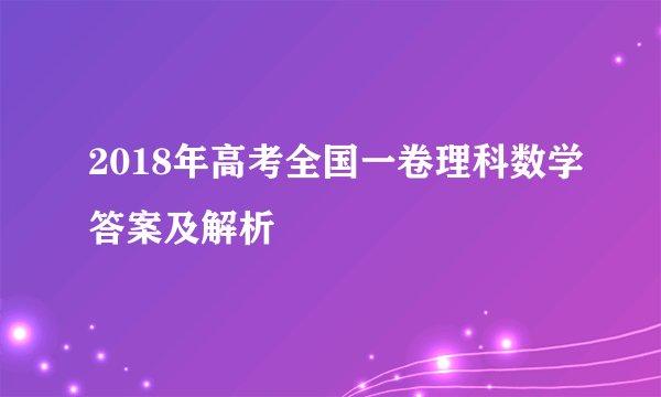 2018年高考全国一卷理科数学答案及解析
