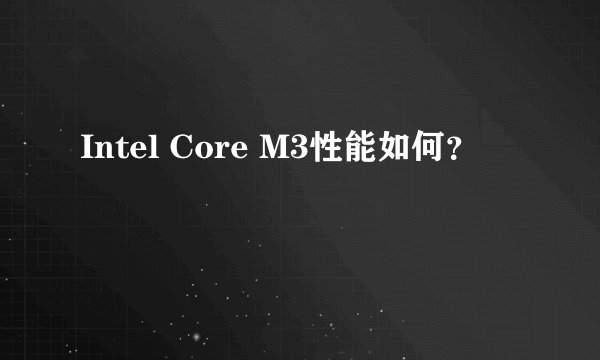 Intel Core M3性能如何?