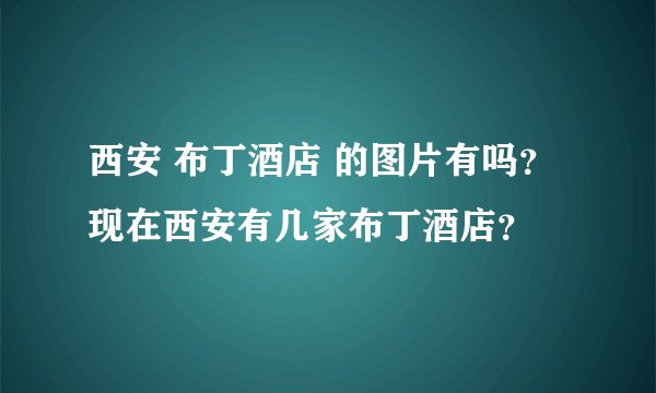 西安 布丁酒店 的图片有吗？现在西安有几家布丁酒店？