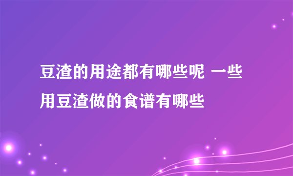 豆渣的用途都有哪些呢 一些用豆渣做的食谱有哪些