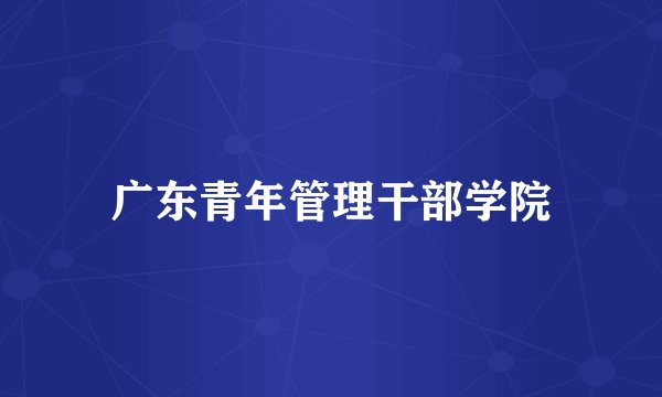 广东青年管理干部学院