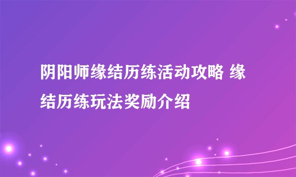 阴阳师缘结历练活动攻略 缘结历练玩法奖励介绍