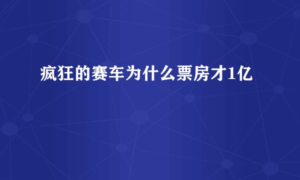 疯狂的赛车为什么票房才1亿