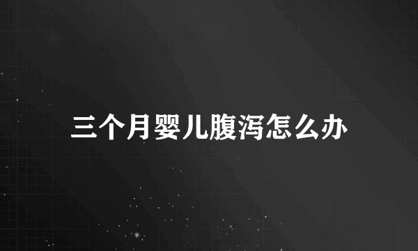 三个月婴儿腹泻怎么办