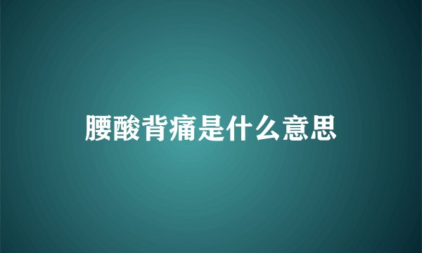 腰酸背痛是什么意思