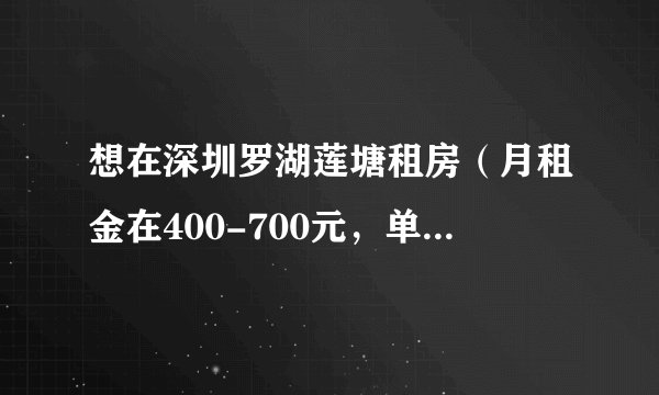 想在深圳罗湖莲塘租房（月租金在400-700元，单房）怎么找比较容易