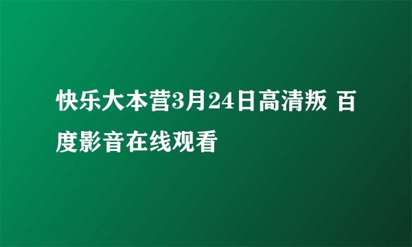 快乐大本营3月24日高清叛 百度影音在线观看