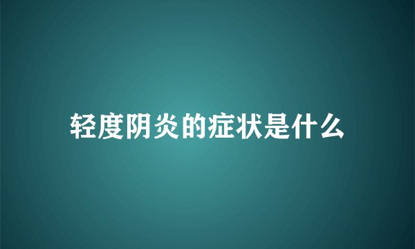 轻度阴炎的症状是什么