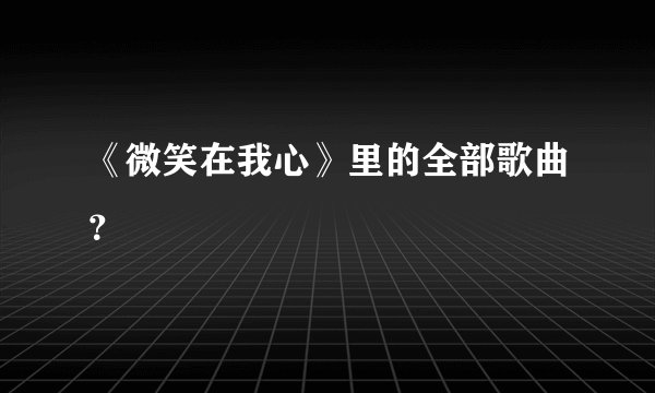 《微笑在我心》里的全部歌曲？
