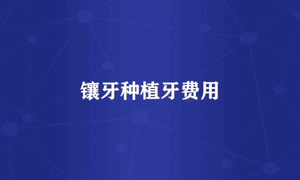镶牙种植牙费用