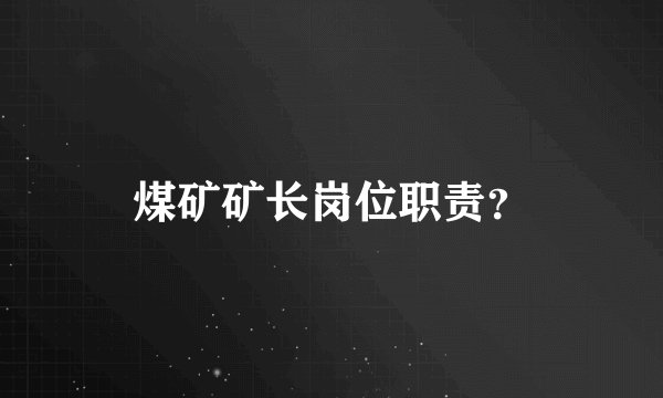 煤矿矿长岗位职责？