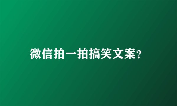 微信拍一拍搞笑文案？