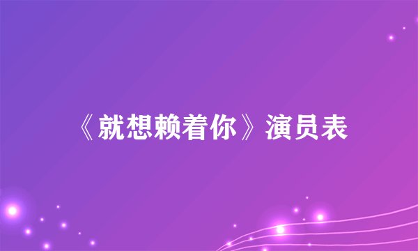 《就想赖着你》演员表