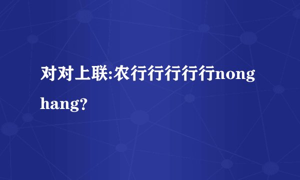 对对上联:农行行行行行nonghang？
