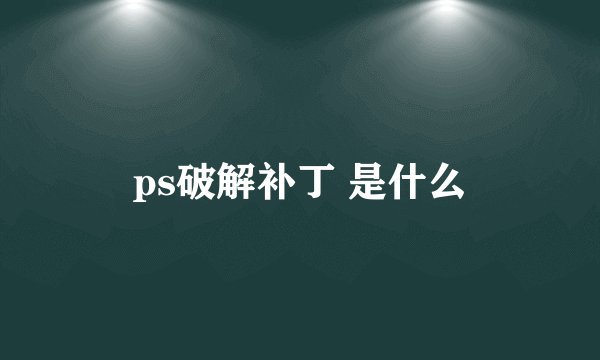 ps破解补丁 是什么