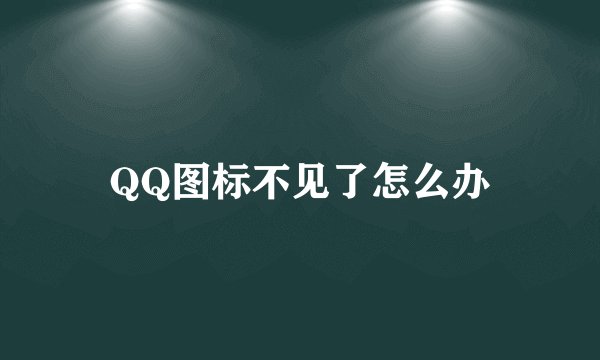 QQ图标不见了怎么办