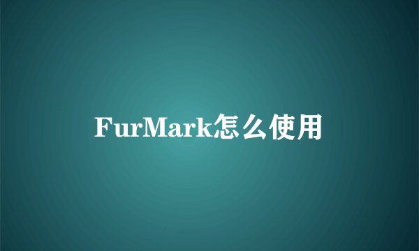 FurMark怎么使用