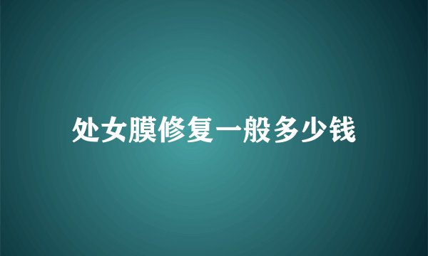 处女膜修复一般多少钱