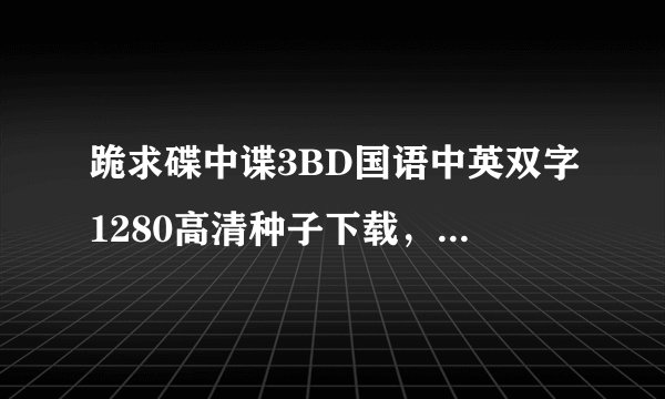 跪求碟中谍3BD国语中英双字1280高清种子下载，好东西大家分享