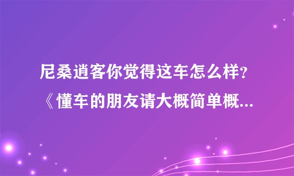 尼桑逍客你觉得这车怎么样？《懂车的朋友请大概简单概述一下》