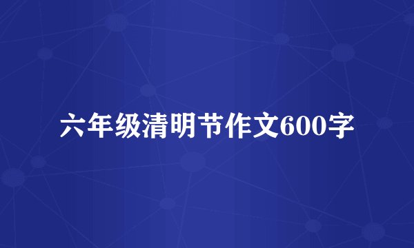 六年级清明节作文600字