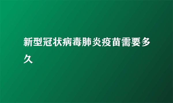 新型冠状病毒肺炎疫苗需要多久