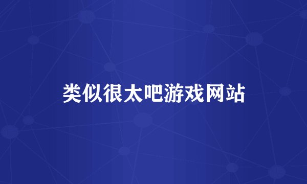 类似很太吧游戏网站